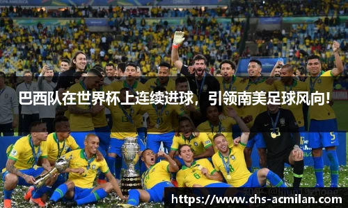 巴西队在世界杯上连续进球,引领南美足球风向!