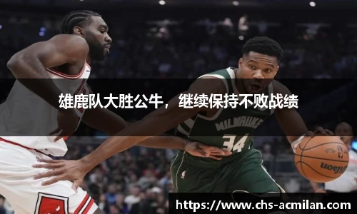 雄鹿队大胜公牛，继续保持不败战绩