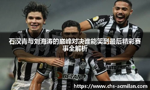 石汉青与刘海涛的巅峰对决谁能笑到最后精彩赛事全解析
