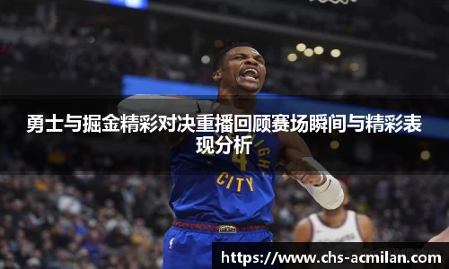 勇士与掘金精彩对决重播回顾赛场瞬间与精彩表现分析