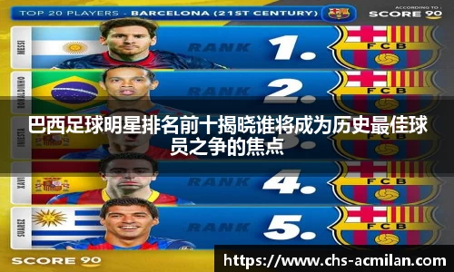 巴西足球明星排名前十揭晓谁将成为历史最佳球员之争的焦点