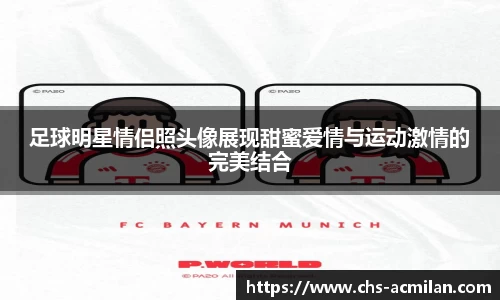 足球明星情侣照头像展现甜蜜爱情与运动激情的完美结合