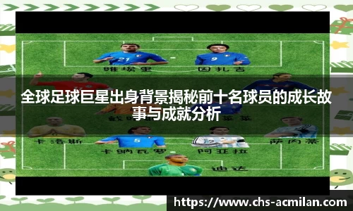 全球足球巨星出身背景揭秘前十名球员的成长故事与成就分析