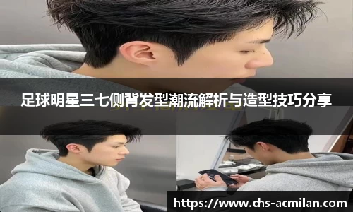 足球明星三七侧背发型潮流解析与造型技巧分享